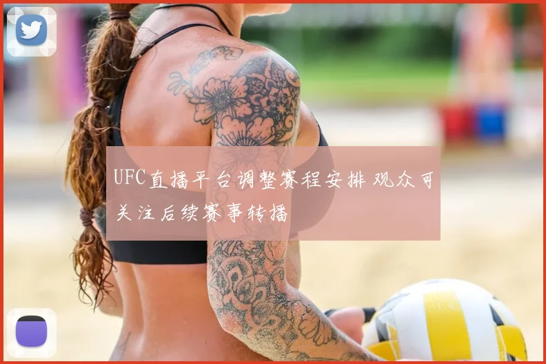 UFC直播平台调整赛程安排 观众可关注后续赛事转播