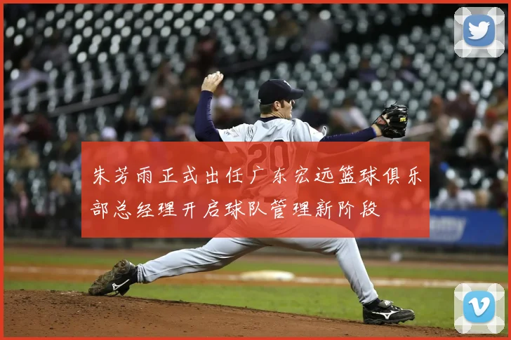 朱芳雨正式出任广东宏远篮球俱乐部总经理开启球队管理新阶段