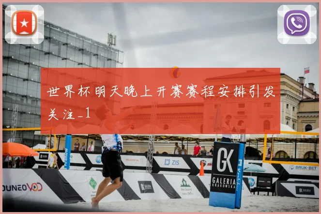 世界杯明天晚上开赛赛程安排引发关注_1